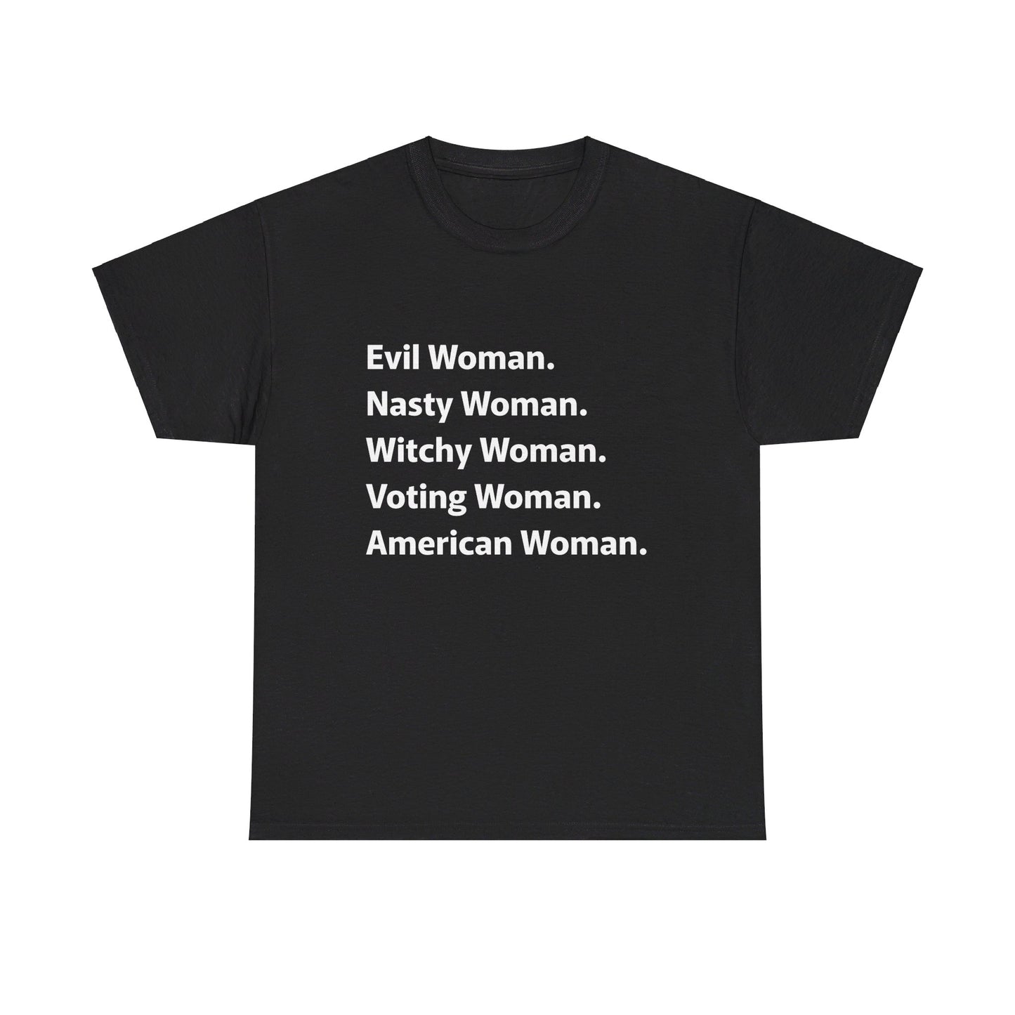 Evil Woman. Nasty Woman. Witchy Woman. Voting Woman. American Woman. Unisex Heavy Cotton Tee