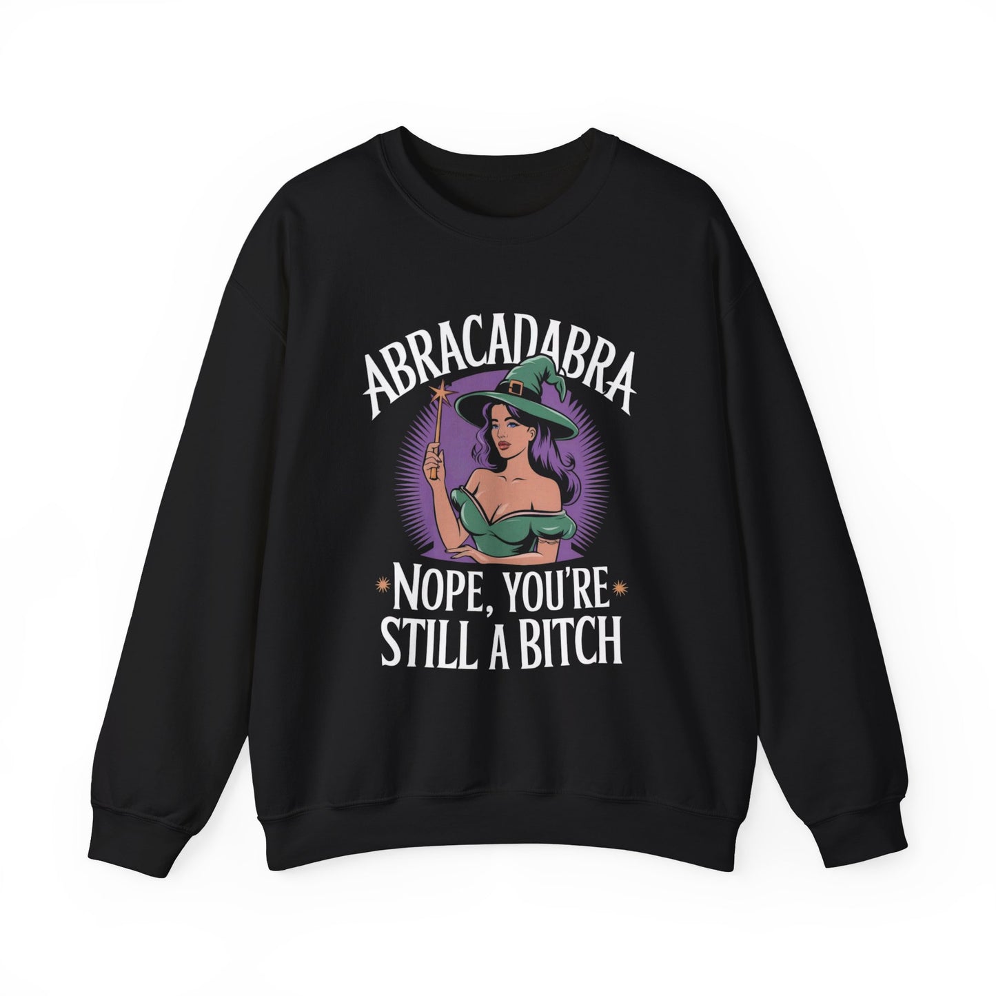 Funny Abracadabra Nope You're Still A B*tch Sweatshirt, Sarcastic Joke Pullover, Unisex Crewneck Top, Hilarious Graphic Sweater, Magic Humor