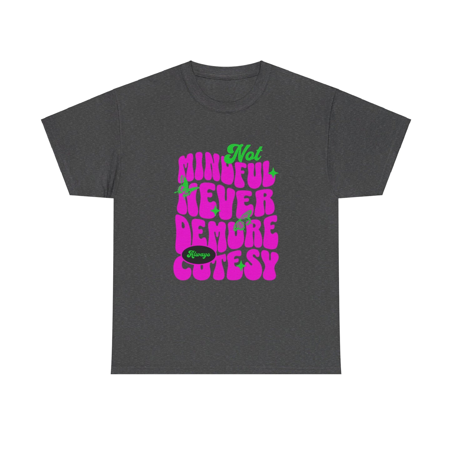 Not Mindful Never Demure Always Cutesy Unisex Heavy Cotton Tee