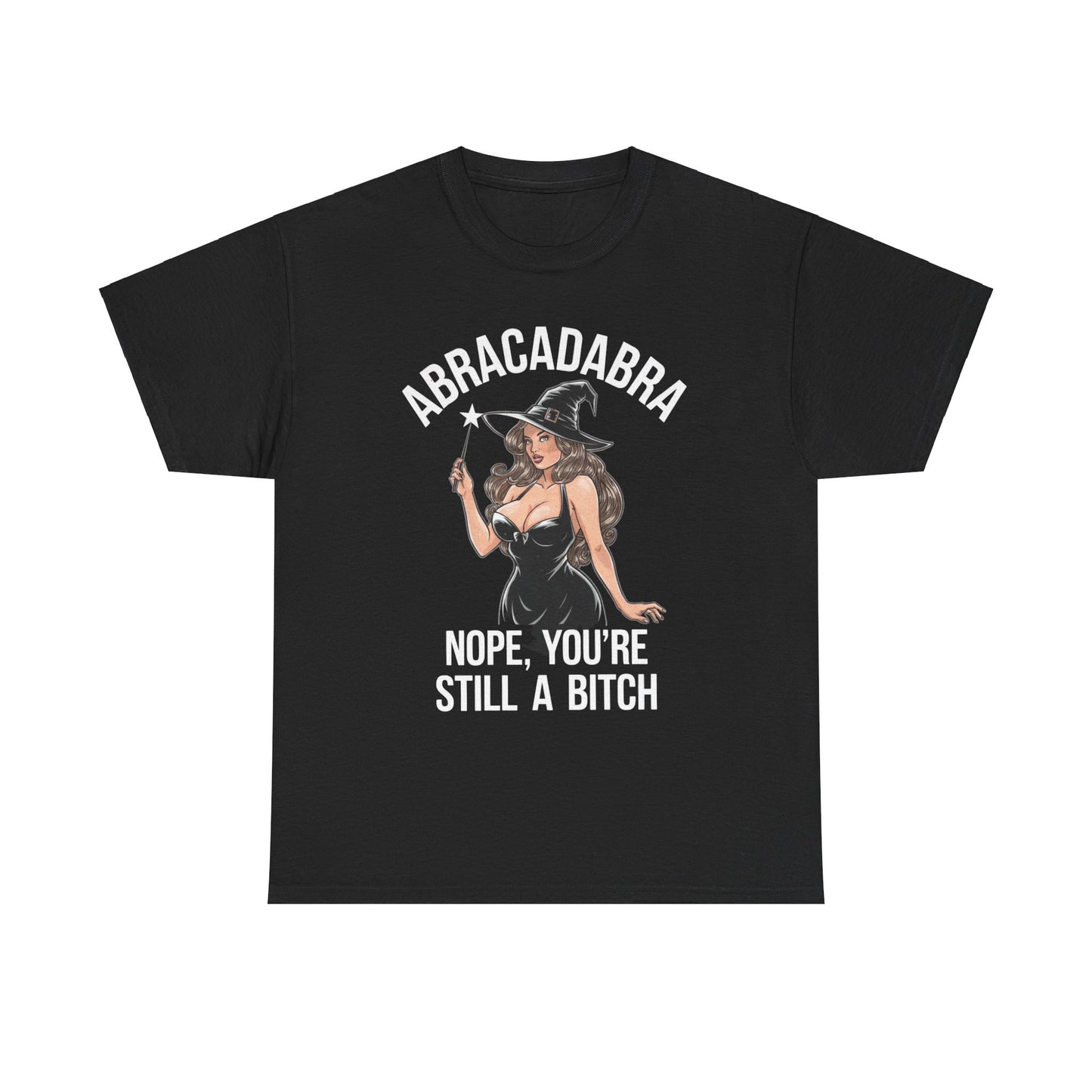 Sarcastic Witch Funny Abracadabra Nope You're Still A B*tch Unisex Tee, Heavy Cotton Shirt, Magic Wand, Halloween