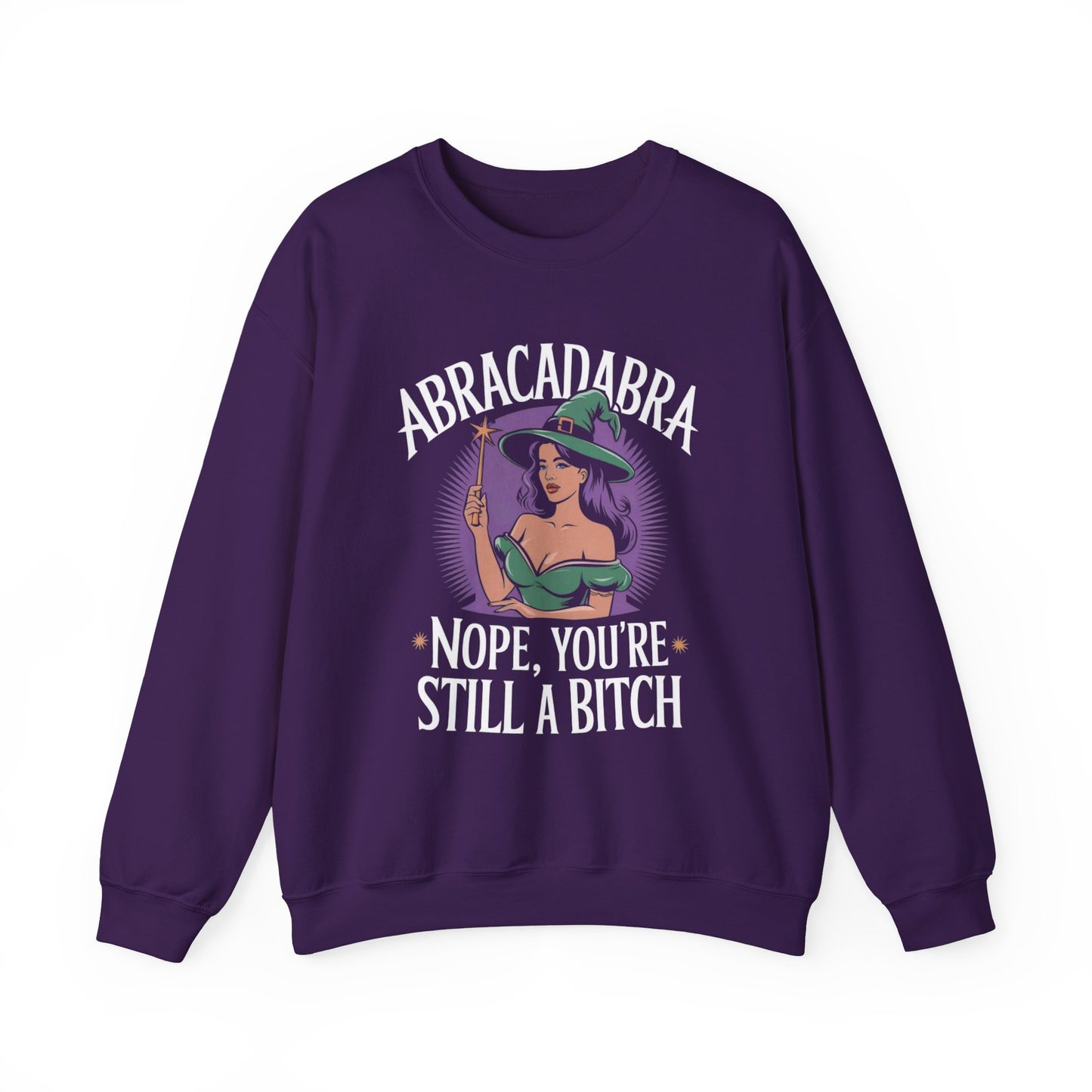 Funny Abracadabra Nope You're Still A B*tch Sweatshirt, Sarcastic Joke Pullover, Unisex Crewneck Top, Hilarious Graphic Sweater, Magic Humor