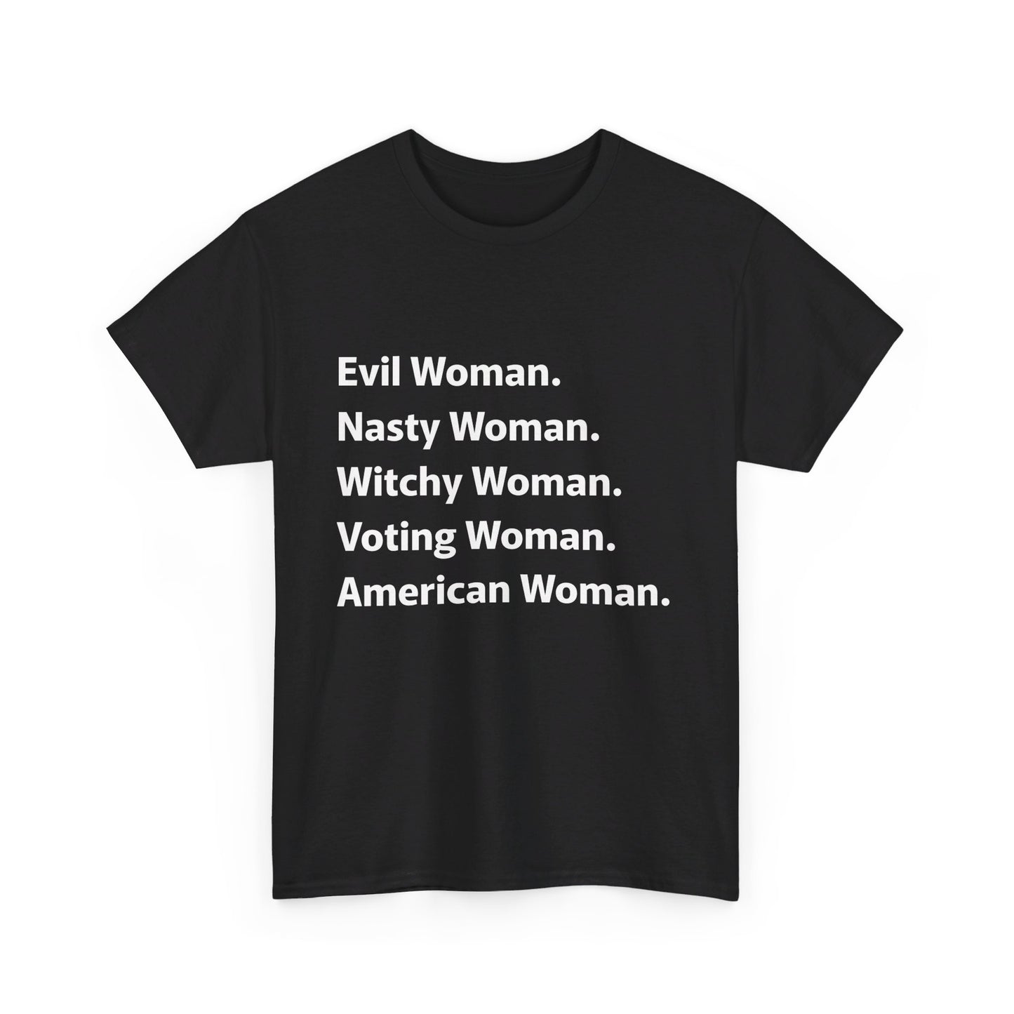 Evil Woman. Nasty Woman. Witchy Woman. Voting Woman. American Woman. Unisex Heavy Cotton Tee