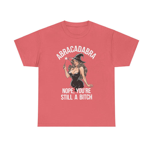 Sarcastic Witch Funny Abracadabra Nope You're Still A B*tch Unisex Tee, Heavy Cotton Shirt, Magic Wand, Halloween